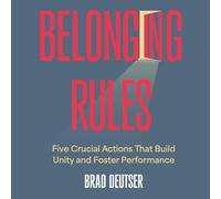 Belonging Rules: Five Crucial Actions That Build Unity and Foster Performance