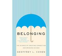 Belonging: The Science of Creating Connection and Bridging Divides