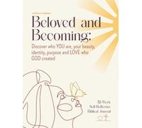 Beloved and Becoming:: Discover who YOU are, your beauty, identity, purpose and LOVE who GOD created