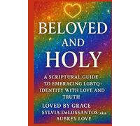 Beloved and Holy: A Scriptural Guide to Embracing LGBTQ+ Identity with Love and Truth: What if the Bible never condemned your child?