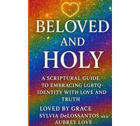 Beloved and Holy: A Scriptural Guide to Embracing LGBTQ+ Identity with Love and Truth: What if the Bible never condemned your child?