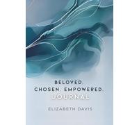 Beloved Chosen Empowered Journal: Moving Head Knowledge into Embodied Heart Knowledge as You Discover Who God Created You to Be