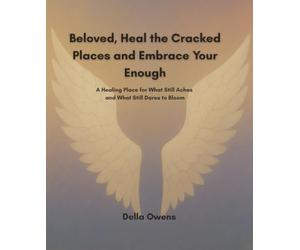 Beloved, Heal the Cracked Places and Embrace Your Enough: A Healing Place for What Still Aches and What Still Dares to Bloom