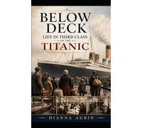 Below Deck: Life in Third Class on the Titanic