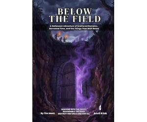 Below the Field | A 5E Halloween Dungeon Crawl for 2-3 Players: A Halloween Adventure of Scattered Remains, Borrowed Time, and the Things That Wait Below