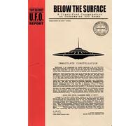 BELOW THE SURFACE: A Classified Conversation on Underwater UFO Bases - Including the IMMACULATE CONSTELLATION Files