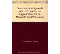 Belsunce, Une Figure De Ville. Un Quartier De L'Agrandissemnt De Marseille Au Xviie Siecle