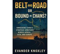 Belt and Road or Bound in Chains?: Unmasking China’s Strategic Ambitions Across Africa, Asia, and Europe