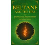 Beltane and the Fire: Simple Rituals, Celtic Traditions, and Modern Practices to Celebrate Beltane and Connect with the Energy of Spring