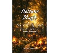 Beltane Magic: Rituals and Recipes from Scotland