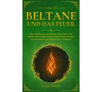Beltane und das Feuer: Einfache Rituale, keltische Traditionen und moderne Praktiken, um Beltane zu feiern und sich mit der Energie des Frühlings zu verbinden