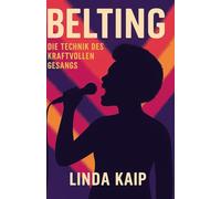 Belting Die Technik des kraftvollen Gesangs: „Sicher, laut und gesund singen lernen - Belting für Einsteiger und Fortgeschrittene“,für Sänger:innen, ... Singen in Pop, Musical, Rock & Sou