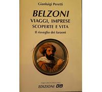 Belzoni. Viaggi, imprese, scoperte e vita. Il risveglio dei faraoni