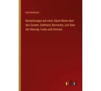 Bemerkungen Auf Einer Alpen-Reise Über Den Susten, Gotthard, Bernardin, Und Über Die Oberalp, Furka Und Grimsel