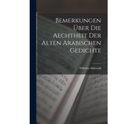 Bemerkungen Über Die Aechtheit Der Alten Arabischen Gedichte