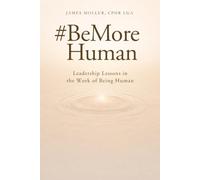 #BeMoreHuman: Leadership Lessons in Trust, Communication, Accountability, and Workplace Culture