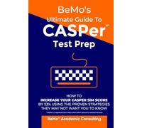 BeMo's Ultimate Guide to CASPer Test Prep: How to Increase Your CASPer SIM Score by 23% Using the Proven Strategies They May Not Want You to Know