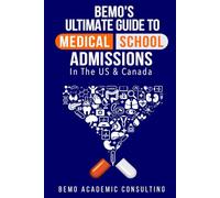 BeMo's Ultimate Guide to Medical School Admissions in the U.S. and Canada: Learn to Plan in Advance, Make Your Applications Stand Out, Ace Your CASPer Test, & Master Your Multiple Mini Interviews