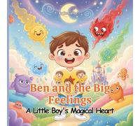 Ben and the Big Feelings: A Little Boy's Magical Heart, A Heartwarming Children's Story About Emotions, Empathy, and Self-Regulation (Kids Ages 4-8)