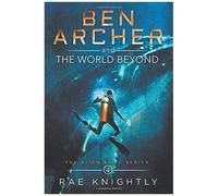 Ben Archer And The World Beyond (The Alien Skill Series, Book 4)