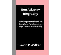 Ben Askren - Biography: Wrestling With the World-A Champion’s Fight Beyond the Cage, the Mat, and Mortality