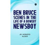 Ben Bruce: Scenes in the Life of a Bowery Newsboy