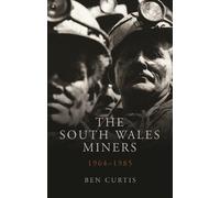 Ben Curtis The South Wales Miners (Poche) Studies in Welsh History