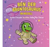 Ben der Brontosaurus im Weltall: Echte Freunde leuchten heller als Sterne. Ein pädagogisch wertvolles Ausmalbuch für Kinder ab 5 Jahren - mit einer ... über Mut, Freundschaft und inneres Wachstum.