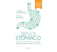Ben di stomaco. Medicina e nutrizione per dire addio a reflusso, ernia jatale e gastrite. Ediz. ampliata