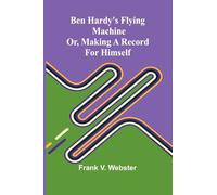 Ben Hardy's flying machine; or, Making a record for himself