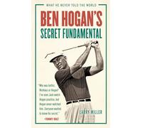 Ben Hogan's Secret Fundamental: What He Never Told the World