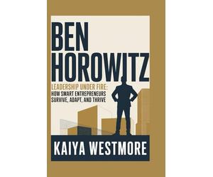Ben Horowitz: Leadership Under Fire: How Smart Entrepreneurs Survive, Adapt, and Thrive