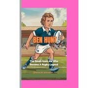 BEN HUNT: The Small-town Kid Who Became A Rugby Legend (kids biography)