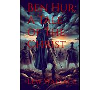 Ben Hur: A Tale of The Christ: A Tale of Revenge, Redemption, and Faith