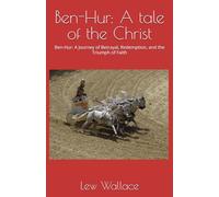 Ben-Hur: A tale of the Christ: Ben-Hur: A Journey of Betrayal, Redemption, and the Triumph of Faith