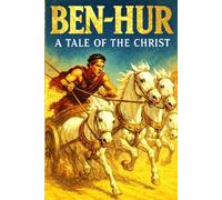 Ben-Hur: A Tale of the Christ - The Epic Story of Faith, Betrayal, and Redemption in the Time of Jesus Christ, Blending History, Spiritual Awakening, ... Struggle Between Vengeance and Forgiveness