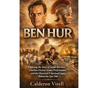 BEN HUR: Exploring the Story of Judah Ben-Hur, Charlton Heston’s Iconic Performance, and the Historical & Spiritual Legacy Behind the Epic Film