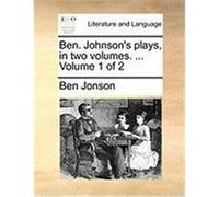 Ben. Johnson's Plays, in Two Volumes. ... Volume 1 of 2 Jonson, Ben (Auteur)