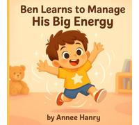 Ben Learns to Manage His Big Energy: A Gentle Guide to Managing Energy, Emotions, and Focus