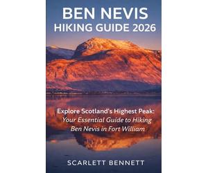 BEN NEVIS HIKING GUIDE 2026: Explore Scotland’s Highest Peak: Your Essential Guide to Hiking Ben Nevis in Fort William