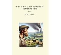 Ben o' Bill's, the Luddite: A Yorkshire Tale