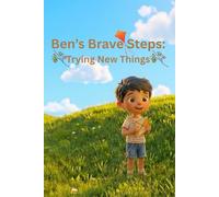 Ben’s Brave Steps: Trying New Things: A Heartwarming Kids’ Story About Courage, Friendship, and Exploring the Outdoors”