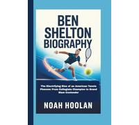 BEN SHELTON BIOGRAPHY: The Electrifying Rise of an American Tennis Phenom: From Collegiate Champion to Grand Slam Contender
