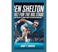 Ben Shelton: Built for the Big Stage: Raw Talent to Tennis’ Most Electrifying FromNew Star