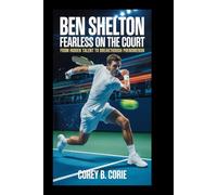 Ben Shelton: Fearless on the Court: From Hidden Talent to Breakthrough Phenomenon