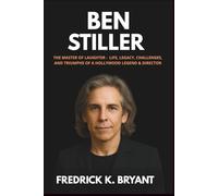Ben Stiller: The Master of Laughter - Life, Legacy, Challenges, and Triumphs of a Hollywood Legend & Director