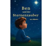 Ben und der Sternenzauber: Eine Geschichte über Abschied, Liebe und Hoffnung