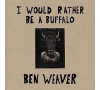 Ben Weaver - I Would Rather Be a Buffalo