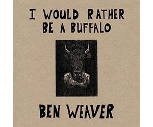 Ben Weaver - I Would Rather Be a Buffalo