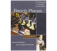 Bench Planes: Tools And Techniques From A Master Woodworker